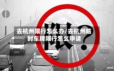 去杭州限行怎么办/去杭州临时车牌限行怎么申请