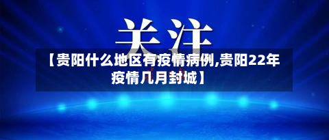【贵阳什么地区有疫情病例,贵阳22年疫情几月封城】