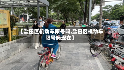 【盐田区机动车限号吗,盐田区机动车限号吗现在】