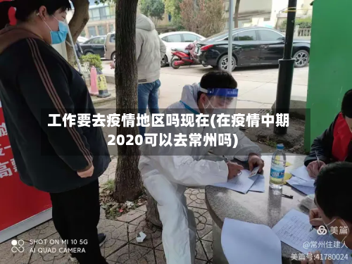 工作要去疫情地区吗现在(在疫情中期2020可以去常州吗)-第2张图片