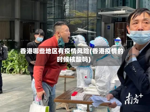 香港哪些地区有疫情风险(香港疫情的时候核酸吗)