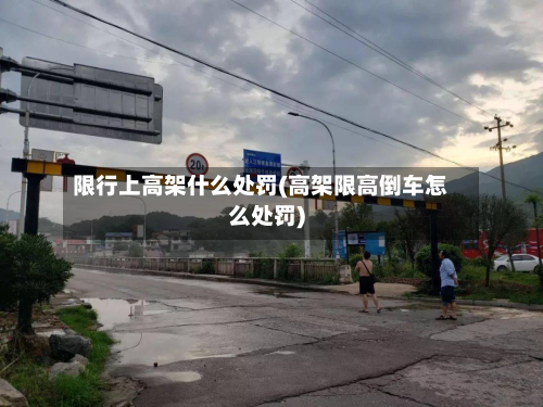 限行上高架什么处罚(高架限高倒车怎么处罚)
